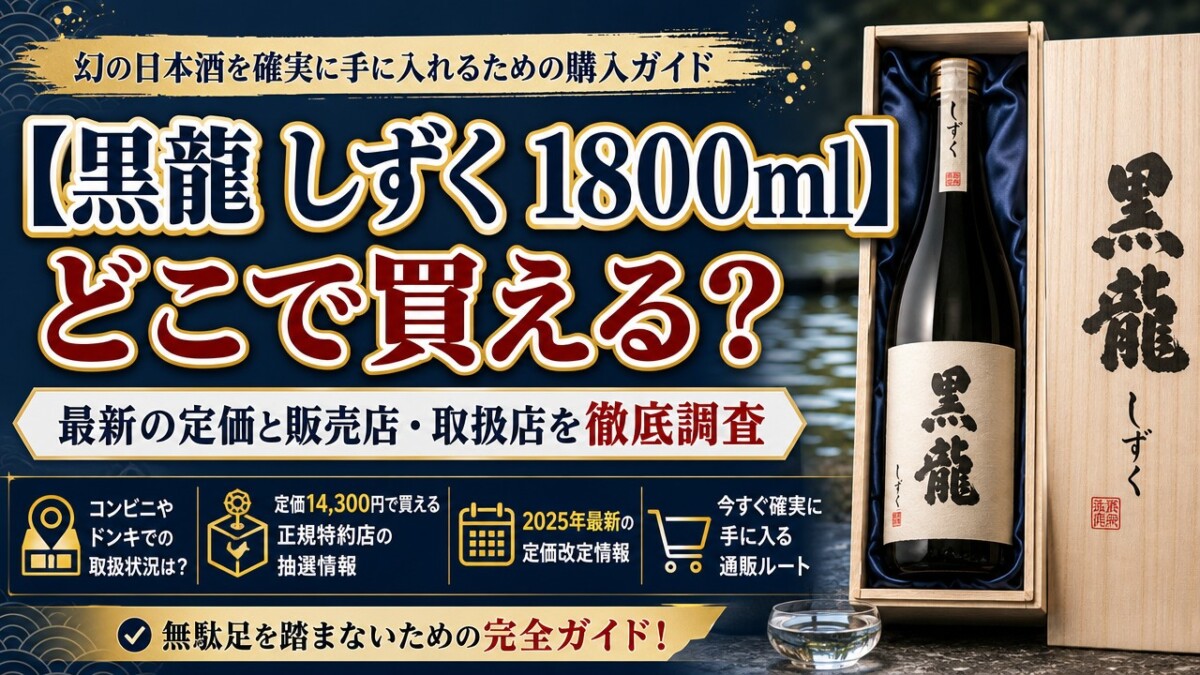 【黒龍 しずく 1800ml】どこで買える?最新の定価と販売店・取扱店を徹底調査